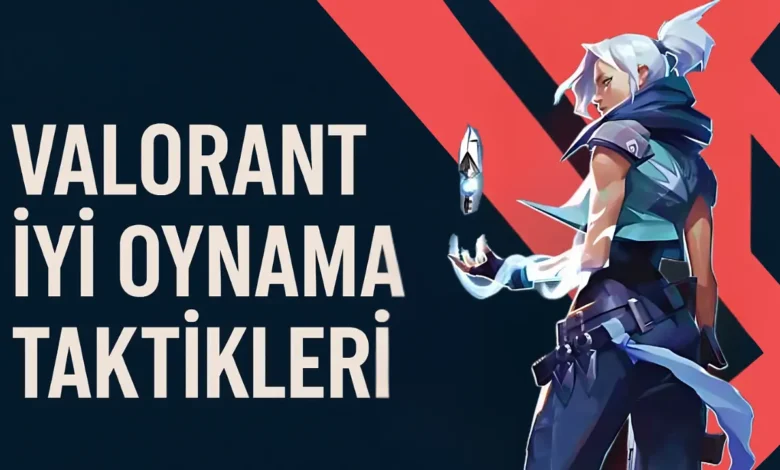 Valorant iyi Oynama Taktikleri